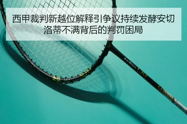 西甲裁判新越位解释引争议持续发酵安切洛蒂不满背后的判罚困局
